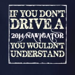 If You Dont Drive A 2014 Lincoln Navigator You Wouldnt Understant T Sh