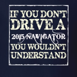If You Dont Drive A 2015 Lincoln Navigator You Wouldnt Understant T Sh