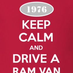 Keep Calm and Drive A 1976 Dodge Ram Van Funny T Shirt