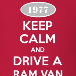 Keep Calm and Drive A 1977 Dodge Ram Van Funny T Shirt