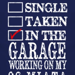 Single Taken In The Garage Working On My 1992 Mazda Miata T Shirt
