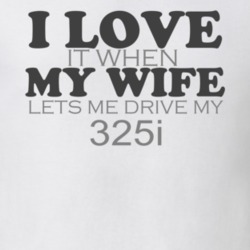 I Love My Wife Lets Me Drive My 325i Funny Shirt