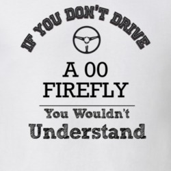 If You Dont Drive An 00 Firefly You Wouldn?T Understand Faded Look T S