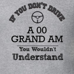 If You Dont Drive An 00 Grand Am You Wouldn?T Understand Faded Look T 