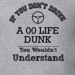 If You Dont Drive An 00 Life Dunk You Wouldn?T Understand Faded Look T
