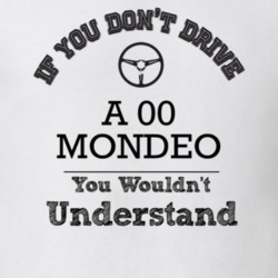 If You Dont Drive An 00 Mondeo You Wouldn?T Understand Faded Look T Sh