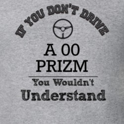 If You Dont Drive An 00 Prizm You Wouldn?T Understand Faded Look T Shi