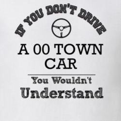 If You Dont Drive An 00 Town Car You Wouldn?T Understand Faded Look T 