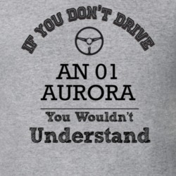 If You Dont Drive An 01 Aurora You Wouldn?T Understand Faded Look T Sh