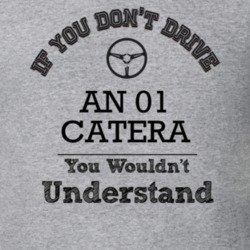 If You Dont Drive An 01 Catera You Wouldn?T Understand Faded Look T Sh