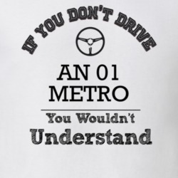 If You Dont Drive An 01 Metro You Wouldn?T Understand Faded Look T Shi