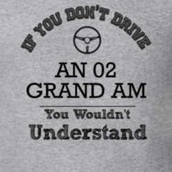 If You Dont Drive An 02 Grand Am You Wouldn?T Understand Faded Look T 