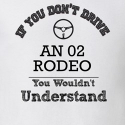 If You Dont Drive An 02 Rodeo You Wouldn?T Understand Faded Look T Shi