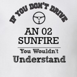 If You Dont Drive An 02 Sunfire You Wouldn?T Understand Faded Look T S