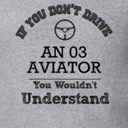 If You Dont Drive An 03 Aviator You Wouldn?T Understand Faded Look T S
