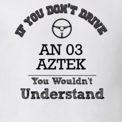 If You Dont Drive An 03 Aztek You Wouldn?T Understand Faded Look T Shi