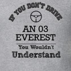 If You Dont Drive An 03 Everest You Wouldn?T Understand Faded Look T S