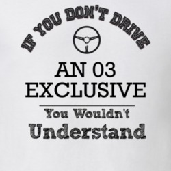 If You Dont Drive An 03 Exclusive You Wouldn?T Understand Faded Look T