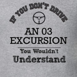 If You Dont Drive An 03 Excursion You Wouldn?T Understand Faded Look T