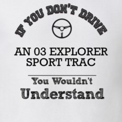 If You Dont Drive An 03 Explorer Sport Trac You Wouldn?T Understand Fa