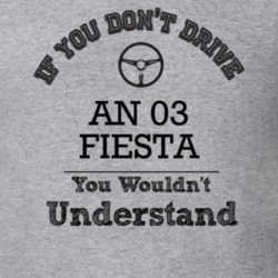 If You Dont Drive An 03 Fiesta You Wouldn?T Understand Faded Look T Sh