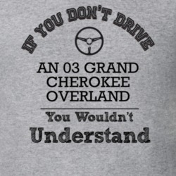 If You Dont Drive An 03 Grand Cherokee Overland You Wouldn?T Understan