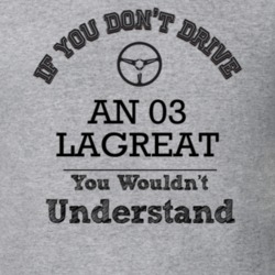 If You Dont Drive An 03 Lagreat You Wouldn?T Understand Faded Look T S