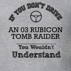If You Dont Drive An 03 Rubicon Tomb Raider You Wouldn?T Understand Fa