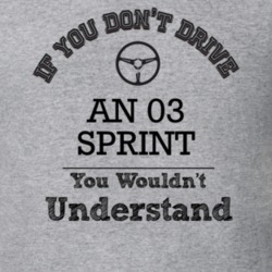 If You Dont Drive An 03 Sprint You Wouldn?T Understand Faded Look T Sh