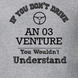 If You Dont Drive An 03 Venture You Wouldn?T Understand Faded Look T S