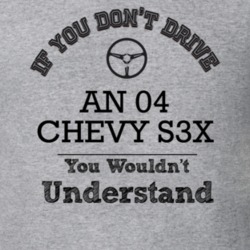 If You Dont Drive An 04 Chevy S3X You Wouldn?T Understand Faded Look T