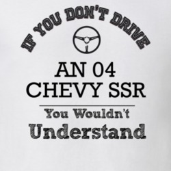 If You Dont Drive An 04 Chevy Ssr You Wouldn?T Understand Faded Look T