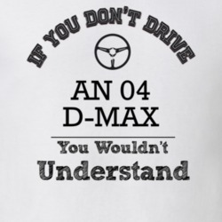 If You Dont Drive An 04 D-Max You Wouldn?T Understand Faded Look T Shi