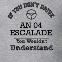 If You Dont Drive An 04 Escalade You Wouldn?T Understand Faded Look T 