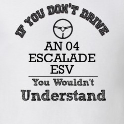 If You Dont Drive An 04 Escalade Esv You Wouldn?T Understand Faded Loo