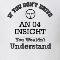 If You Dont Drive An 04 Insight You Wouldn?T Understand Faded Look T S