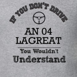 If You Dont Drive An 04 Lagreat You Wouldn?T Understand Faded Look T S