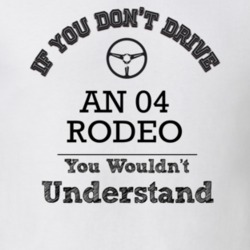 If You Dont Drive An 04 Rodeo You Wouldn?T Understand Faded Look T Shi