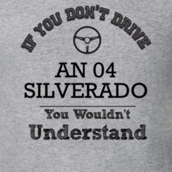 If You Dont Drive An 04 Silverado You Wouldn?T Understand Faded Look T
