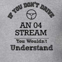 If You Dont Drive An 04 Stream You Wouldn?T Understand Faded Look T Sh