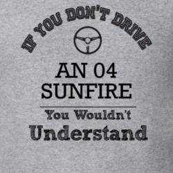 If You Dont Drive An 04 Sunfire You Wouldn?T Understand Faded Look T S