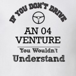 If You Dont Drive An 04 Venture You Wouldn?T Understand Faded Look T S