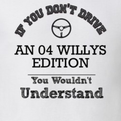 If You Dont Drive An 04 Willys Edition You Wouldn?T Understand Faded L