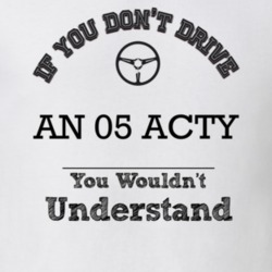 If You Dont Drive An 05 Acty You Wouldn?T Understand Faded Look T Shir