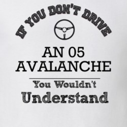 If You Dont Drive An 05 Avalanche You Wouldn?T Understand Faded Look T