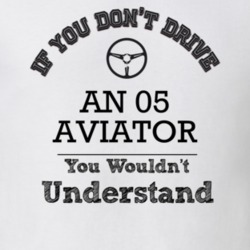 If You Dont Drive An 05 Aviator You Wouldn?T Understand Faded Look T S