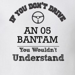 If You Dont Drive An 05 Bantam You Wouldn?T Understand Faded Look T Sh