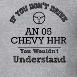 If You Dont Drive An 05 Chevy Hhr You Wouldn?T Understand Faded Look T