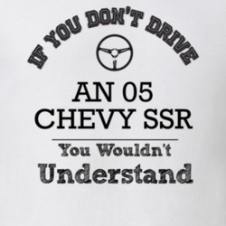 If You Dont Drive An 05 Chevy Ssr You Wouldn?T Understand Faded Look T