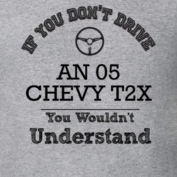If You Dont Drive An 05 Chevy T2X You Wouldn?T Understand Faded Look T